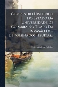 bokomslag Compendio Historico Do Estado Da Universidade De Coimbra No Tempo Da InvasÃ£o Dos Denominados Jesuitas...