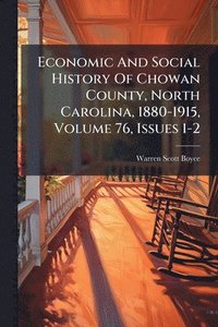 bokomslag Economic And Social History Of Chowan County, North Carolina, 1880-1915, Volume 76, Issues 1-2