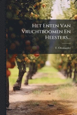bokomslag Het Enten Van Vruchtboomen En Heesters...