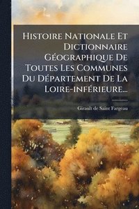 bokomslag Histoire Nationale Et Dictionnaire GÃ(c)ographique De Toutes Les Communes Du DÃ(c)partement De La Loire-infÃ(c)rieure...