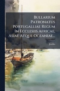 bokomslag Bullarium Patronatus Portugalliae Regum In Ecclesiis Africae, Asiae Atque Oceaniae...