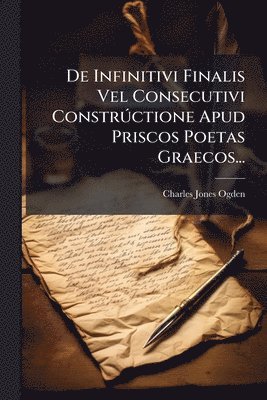 bokomslag De Infinitivi Finalis Vel Consecutivi ConstrÃ°ctione Apud Priscos Poetas Graecos...