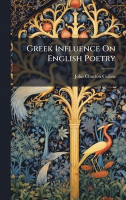 John Churton Collins - Greek Influence On English Poetry, Inbunden