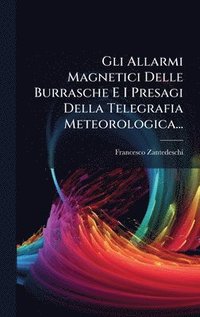 bokomslag Gli Allarmi Magnetici Delle Burrasche E I Presagi Della Telegrafia Meteorologica...