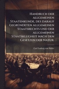 bokomslag Handbuch der allgemeinen Staatenkunde, des darauf gegrÃ1/4ndeten allgemeinen Staatsrechts und der allgemeinen Staatsklugheit nach den Gesetzen der Natur.
