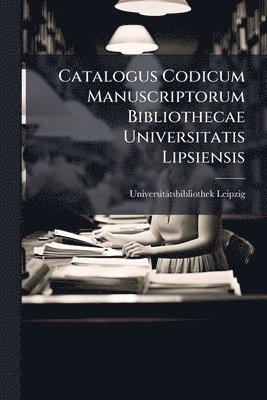 bokomslag Catalogus Codicum Manuscriptorum Bibliothecae Universitatis Lipsiensis
