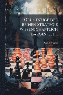 August Wagner - GrundzÃ1/4ge der reinen Strategie wissenschaftlich dargestellt., Häftad