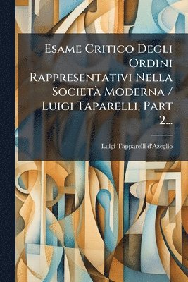bokomslag Esame Critico Degli Ordini Rappresentativi Nella SocietÃ Moderna / Luigi Taparelli, Part 2...