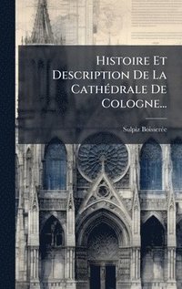 bokomslag Histoire Et Description De La CathÃ©drale De Cologne...