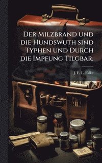 bokomslag Milzbrand und die Hundswuth sind Typhen und Durch die Impfung Tilgbar.