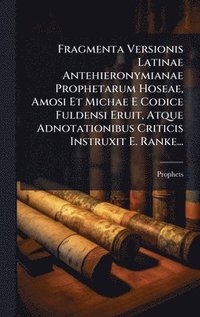 bokomslag Fragmenta Versionis Latinae Antehieronymianae Prophetarum Hoseae, Amosi Et Michae E Codice Fuldensi Eruit, Atque Adnotationibus Criticis Instruxit E. Ranke...