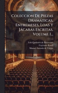 bokomslag Coleccion De Piezas Dramàticas, Entremeses, Loas Y Jàcaras Escritas, Volume 1...
