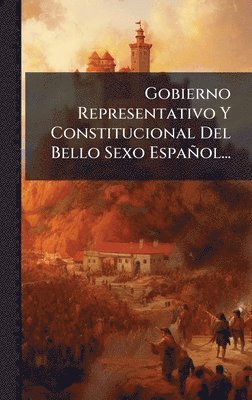 bokomslag Gobierno Representativo Y Constitucional Del Bello Sexo Español...