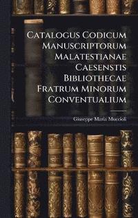 bokomslag Catalogus Codicum Manuscriptorum Malatestianae Caesenstis Bibliothecae Fratrum Minorum Conventualium