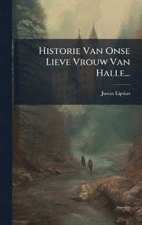 bokomslag Historie Van Onse Lieve Vrouw Van Halle...