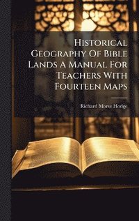 bokomslag Historical Geography Of Bible Lands A Manual For Teachers With Fourteen Maps
