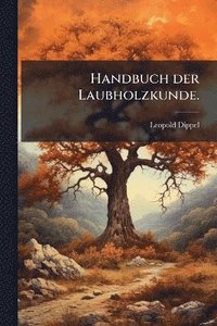 bokomslag Handbuch der Laubholzkunde.