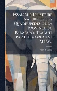 bokomslag Essais Sur L'histoire Naturelle Des Quadrupèdes De La Province De Paraguay. Traduit Par L. E. Moreau St Mery...