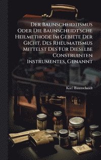 bokomslag Der Baunscheidtismus Oder Die Baunscheidt'sche Heilmethode Im Gebiete Der Gicht, Des Rheumatismus Mittelst Des FÃ1/4r Dieselbe Construinten Instrumentes, Genannt