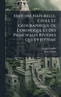 bokomslag Histoire Naturelle, Civile Et GÃ(c)ographique De L'orenoque Et Des Principales Rivières Qui S'y Jettent