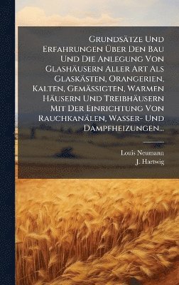 bokomslag Grundsätze Und Erfahrungen Ã¿ber Den Bau Und Die Anlegung Von Glashäusern Aller Art Als Glaskästen, Orangerien, Kalten, Gemässigten, Warmen Häusern Und Treibhäusern Mit Der Einrichtung Von Rauchkan...