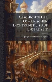 bokomslag Geschichte Der Osmanischen Dichtkunst Bis Auf Unsere Zeit