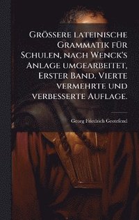 bokomslag Grössere lateinische Grammatik fÃ1/4r Schulen, nach Wenck's Anlage umgearbeitet, Erster Band. Vierte vermehrte und verbesserte Auflage.