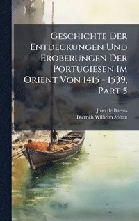 bokomslag Geschichte Der Entdeckungen Und Eroberungen Der Portugiesen Im Orient Von 1415 - 1539, Part 5