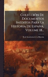 bokomslag ColecciÃ3n De Documentos InÃ(c)ditos Para La Historia De España, Volume 18...