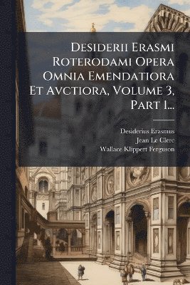 bokomslag Desiderii Erasmi Roterodami Opera Omnia Emendatiora Et Avctiora, Volume 3, Part 1...