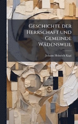 bokomslag Geschichte der Herrschaft und Gemeinde Wädensweil