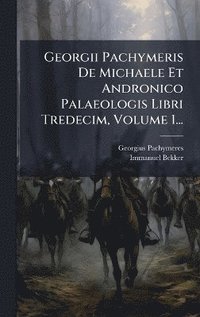 bokomslag Georgii Pachymeris De Michaele Et Andronico Palaeologis Libri Tredecim, Volume 1...