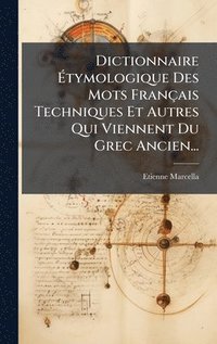 bokomslag Dictionnaire Ã¿tymologique Des Mots FranÃ§ais Techniques Et Autres Qui Viennent Du Grec Ancien...