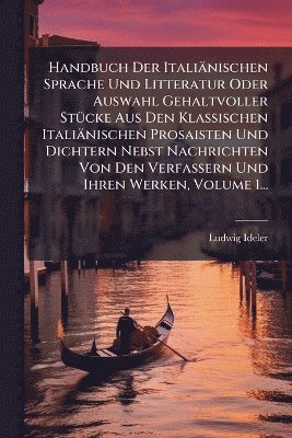bokomslag Handbuch Der Italiänischen Sprache Und Litteratur Oder Auswahl Gehaltvoller StÃ1/4cke Aus Den Klassischen Italiänischen Prosaisten Und Dichtern Nebst Nachrichten Von Den Verfassern Und Ihren Werken...