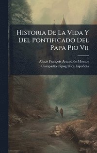 bokomslag Historia De La Vida Y Del Pontificado Del Papa Pio Vii