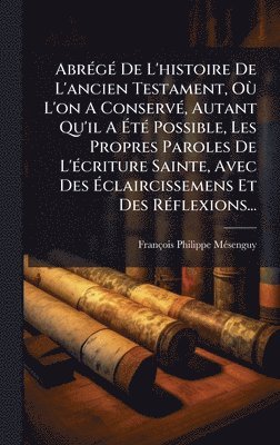 bokomslag AbrÃ(c)gÃ(c) De L'histoire De L'ancien Testament, OÃ¹ L'on A ConservÃ(c), Autant Qu'il A Ã?tÃ(c) Possible, Les Propres Paroles De L'Ã(c)criture S
