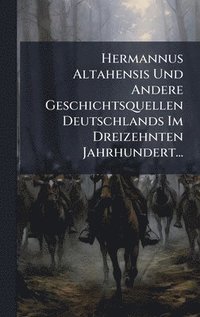 bokomslag Hermannus Altahensis Und Andere Geschichtsquellen Deutschlands Im Dreizehnten Jahrhundert...