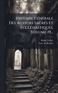 bokomslag Histoire GÃ©nÃ©rale Des Auteurs SacrÃ©s Et Ã¿cclÃ©siastiques, Volume 19...