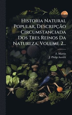 bokomslag Historia Natural Popular, DescripÃ§Ã£o Circumstanciada Dos Tres Reinos Da Natureza, Volume 2...