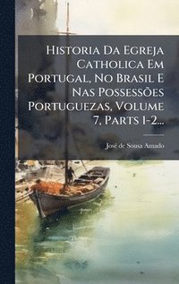 bokomslag Historia Da Egreja Catholica Em Portugal, No Brasil E Nas PossessÃµes Portuguezas, Volume 7, Parts 1-2...