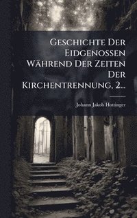 bokomslag Geschichte Der Eidgenossen Während Der Zeiten Der Kirchentrennung, 2...