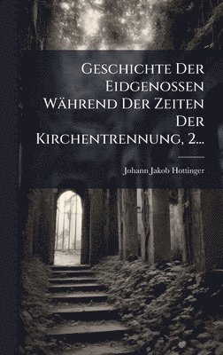 bokomslag Geschichte Der Eidgenossen Während Der Zeiten Der Kirchentrennung, 2...