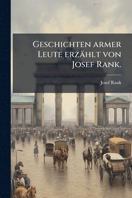 bokomslag Geschichten armer Leute erzählt von Josef Rank.