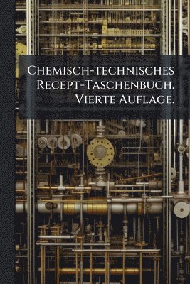 bokomslag Chemisch-technisches Recept-Taschenbuch. Vierte Auflage.