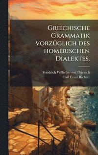 bokomslag Griechische Grammatik vorzÃ1/4glich des homerischen Dialektes.