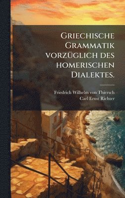 bokomslag Griechische Grammatik vorzÃ1/4glich des homerischen Dialektes.
