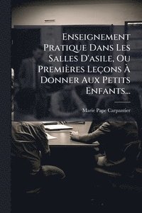 bokomslag Enseignement Pratique Dans Les Salles D'asile, Ou Premières Leçons Ã? Donner Aux Petits Enfants...