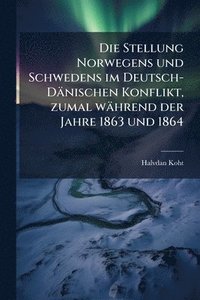 bokomslag Die Stellung Norwegens und Schwedens im Deutsch-Dänischen Konflikt, zumal während der Jahre 1863 und 1864
