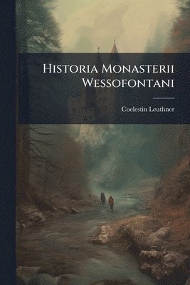 Coelestin Leuthner - Historia Monasterii Wessofontani, Häftad