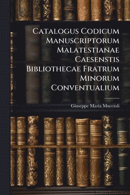 bokomslag Catalogus Codicum Manuscriptorum Malatestianae Caesenstis Bibliothecae Fratrum Minorum Conventualium